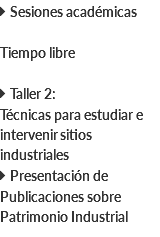  Sesiones académicas Tiempo libre  Taller 2: Técnicas para estudiar e intervenir sitios industriales  Presentación de Publicaciones sobre Patrimonio Industrial