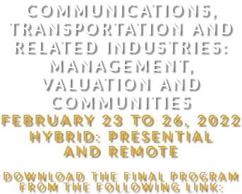 Communications, Transportation AND RELATED INDUSTRIES: MANAGEMENT, valuation AND communities FEBRUARY 23 TO 26, 2022 HYBRID: PRESENTIAL AND REMOTE Download the final program from the following link: